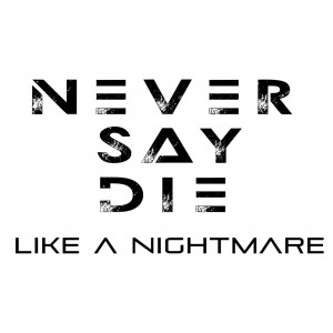 Never Say Die - Like A Nightmare (Single) (2016)