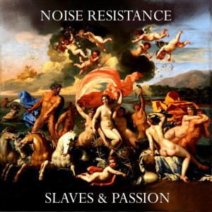 Noise Resistance - Slaves & Passion (2017)