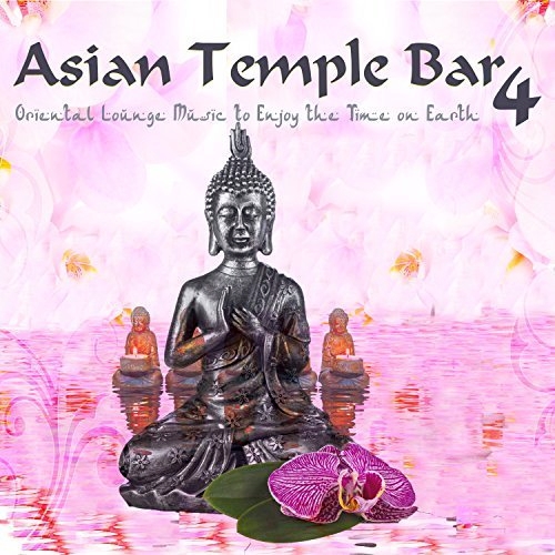 Asian Temple Bar 4 - Oriental Lounge Music to Enjoy the Time on Earth (2017)