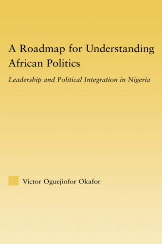 A Roadmap for Understanding African Politics Leadership and Political Integration in Nigeria