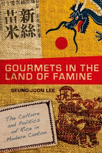 Gourmets in the Land of Famine The Culture and Politics of Rice in Modern Canton