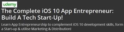 The Complete iOS 10 App Entrepreneur Build A Tech Start-Up!