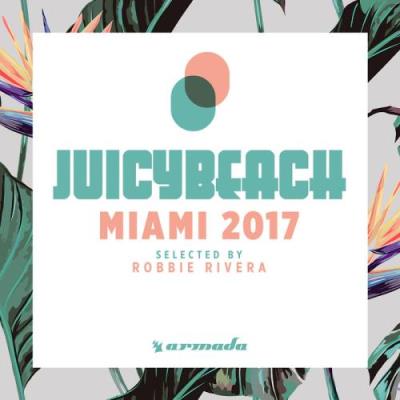 Robbie Rivera - Juicy Beach - Miami 2017 (2017)