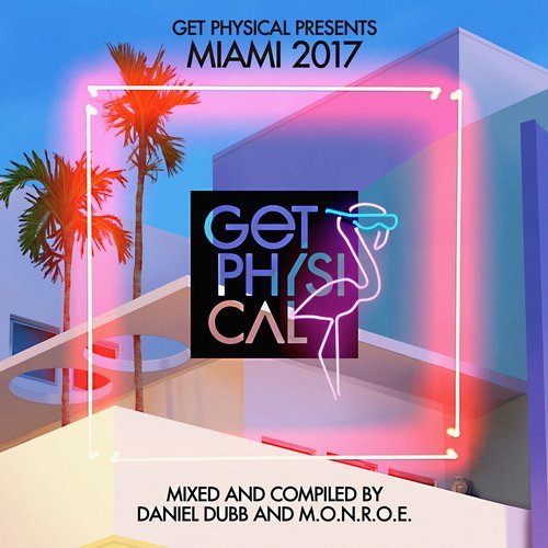 Get Physical Presents Miami 2017 - Mixed by Daniel Dubb & M.o.n.r.o.e (2017)