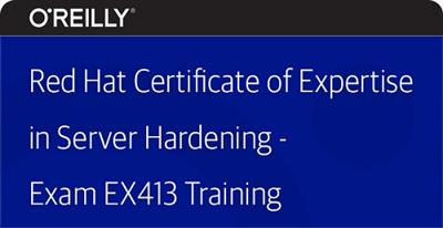 O'Reilly - Red Hat Certificate of Expertise in Server Hardening - Exam EX413 Training 181013