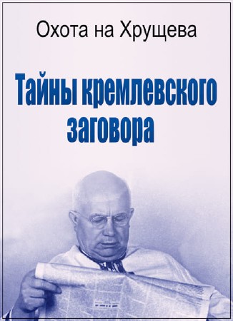 Секретная папка. Охота на Хрущева. Тайны кремлевского заговора 1964 (05.04.2017) SATRip
