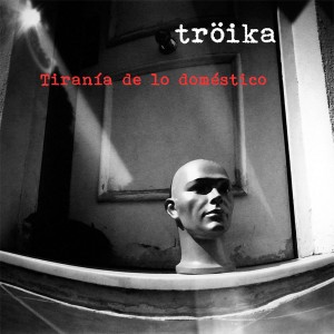 Troika - Tirania De Lo Domestico (2017)