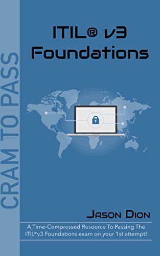 ITILv3 Foundations A Time-Compressed Resource To Passing The ITILv3 Foundations Exam On Your 1st Attempt