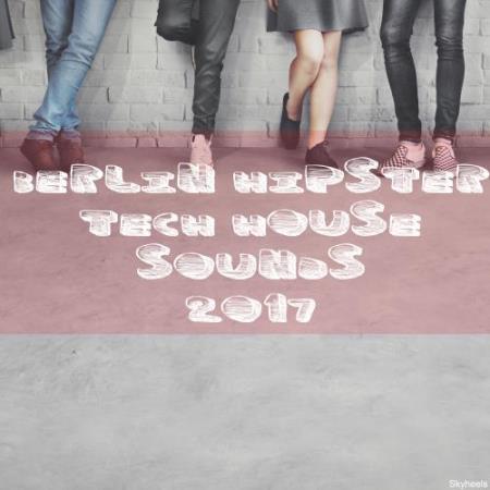 Berlin Hipster Tech House Sounds 2017 (2017)