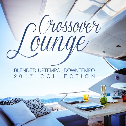 Crossover Lounge 2017 (Blended Uptempo, Downtempo Collection) (2017)