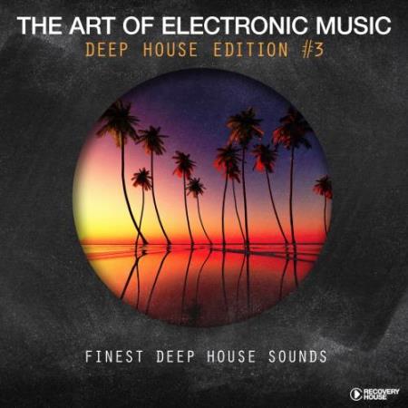 The Art Of Electronic Music - Deep House Edition, Vol. 3 (2017)