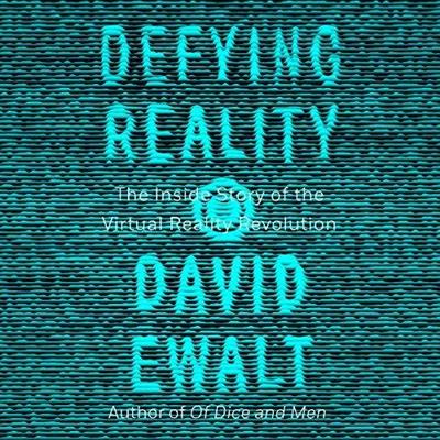 Defying Reality The Inside Story of the Virtual Reality Revolution [Audiobook]