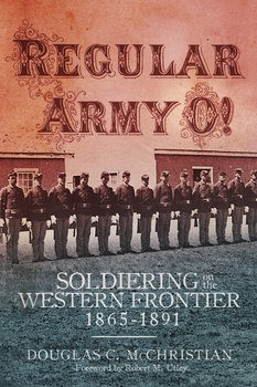 Regular Army O! Soldiering on the Western Frontier, 18651891