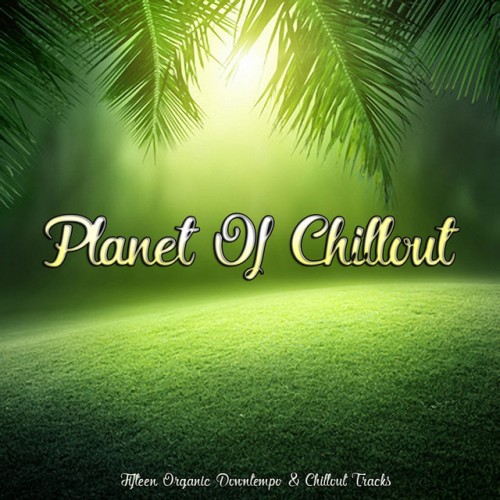 VA - Planet of Chillout: Fifteen Organic Downtempo and Chillout Tracks (2017)