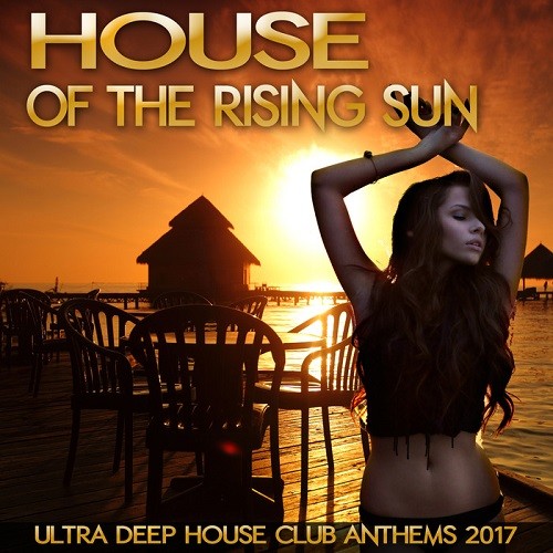 House Of The Rising Sun: Ultra Deep House Club Anthems 2017