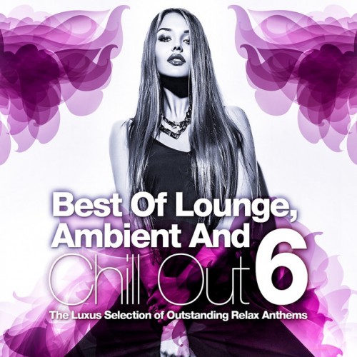 VA - Best Of Lounge Ambient and Chill Out Vol.6: The Luxus Selection Of 30 Outstanding Relax Anthems (2017)