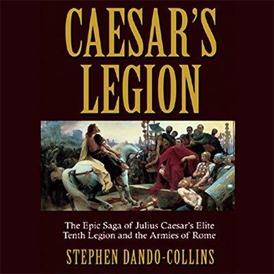 Caesar's Legion: The Epic Saga of Julius Caesar's Elite Tenth Legion and the Armies of Rome (Audiobook)