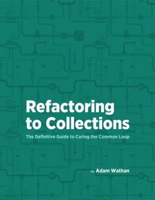 Refactoring to Collections:The Definitive guide to Curing the Common Loop + (Exercises and solutions)