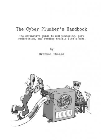 The Cyber Plumber's Handbook: The definitive guide to SSH tunneling, port redirection, and bending traffic like a boss