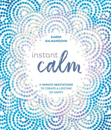 Instant Calm: 2 Minute Meditations to Create a Lifetime of Happy