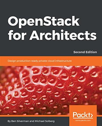 OpenStack for Architects: Design production ready private cloud infrastructure, 2nd Edition
