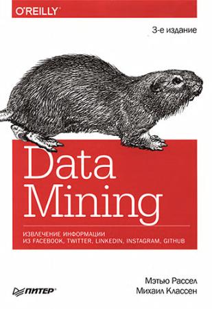 Мэтью Рассел, Михаил Классен - Data Mining. Извлечение информации из Facebook, Twitter, LinkedIn, Instagram, GitHub. 3-е издание (2020)