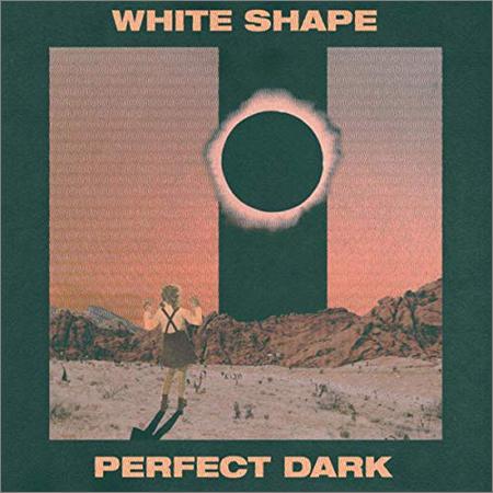 White Shape - Perfect Dark (September 6, 2019)