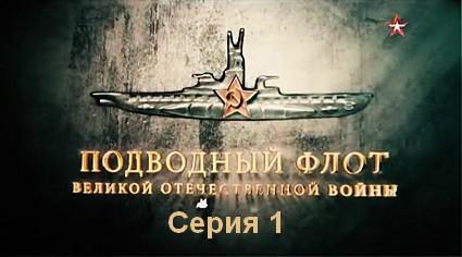 Подводный флот Великой Отечественной войны (2019) SATRip 1 серия