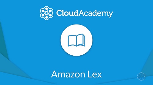Cloud Academy   Working With Amazon Lex Chatbots