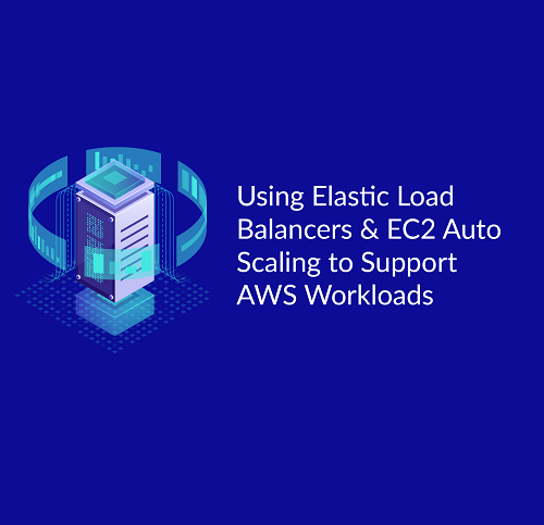 Cloud Academy - Using Elastic Load Balancing and Ec2 Auto Scaling to Support AWS Workloads
