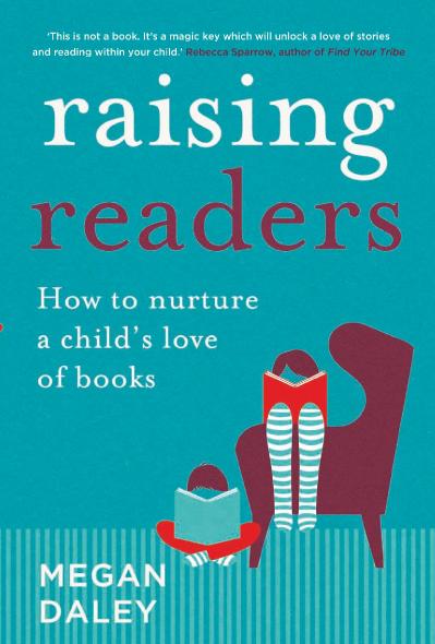 Raising Readers How to nurture a child's love of books