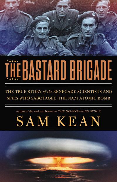 The Bastard Brigade Sam Kean