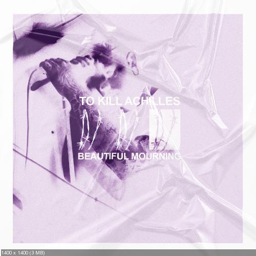 To Kill Achilles - Beautiful Mourning [Single] (2019)